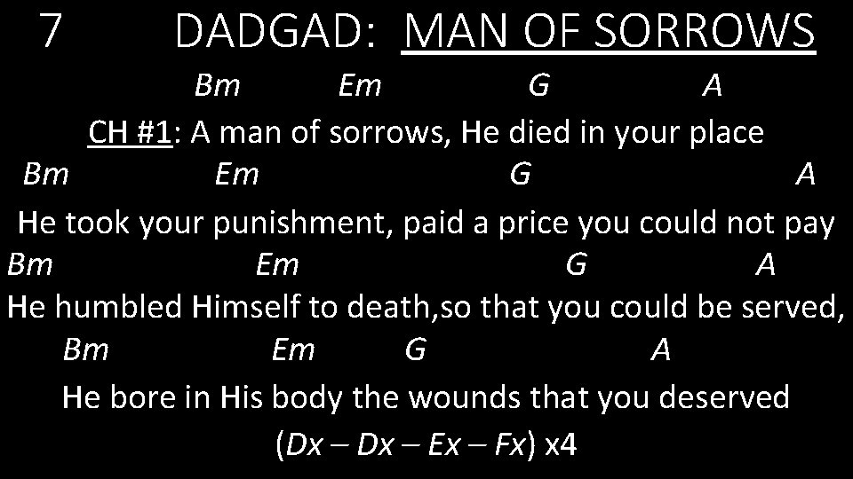 7 DADGAD: MAN OF SORROWS Bm Em G A CH #1: A man of