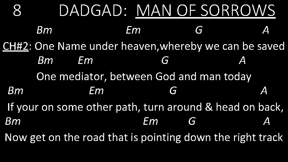 8 DADGAD: MAN OF SORROWS Bm Em G A CH#2: One Name under heaven,