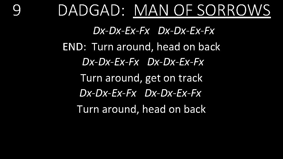 9 DADGAD: MAN OF SORROWS Dx-Dx-Ex-Fx END: Turn around, head on back Dx-Dx-Ex-Fx Turn