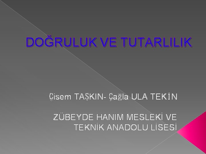 DOĞRULUK VE TUTARLILIK Çisem TAŞKIN- Çağla ULA TEKİN ZÜBEYDE HANIM MESLEKİ VE TEKNİK ANADOLU