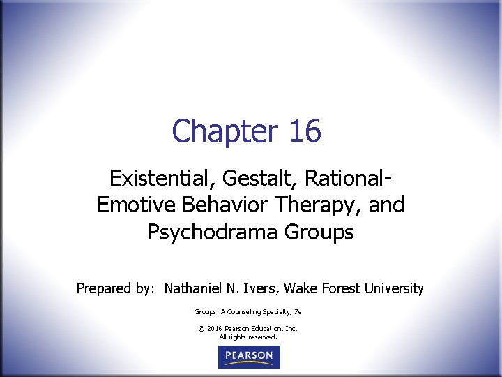 Chapter 16 Existential, Gestalt, Rational. Emotive Behavior Therapy, and Psychodrama Groups Prepared by: Nathaniel