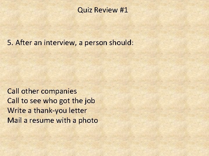 Quiz Review #1 5. After an interview, a person should: Call other companies Call