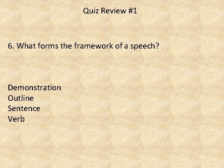 Quiz Review #1 6. What forms the framework of a speech? Demonstration Outline Sentence