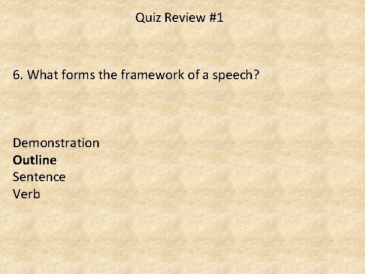 Quiz Review #1 6. What forms the framework of a speech? Demonstration Outline Sentence