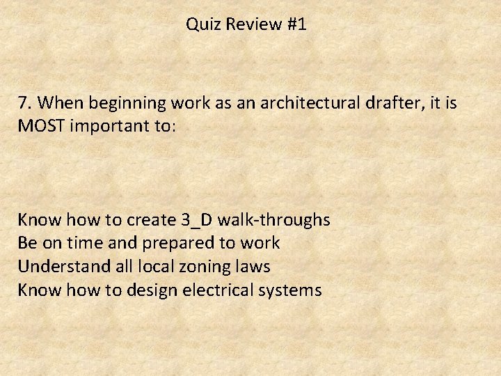 Quiz Review #1 7. When beginning work as an architectural drafter, it is MOST
