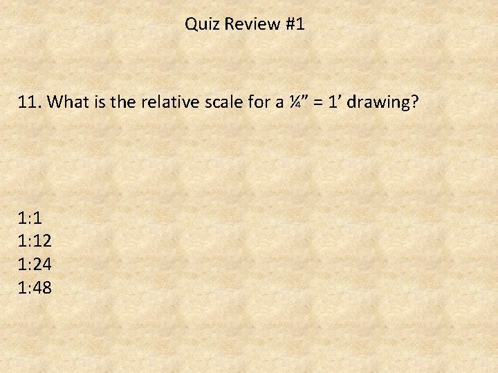 Quiz Review #1 11. What is the relative scale for a ¼” = 1’