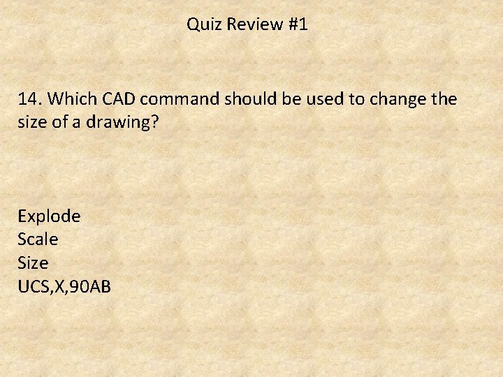 Quiz Review #1 14. Which CAD command should be used to change the size