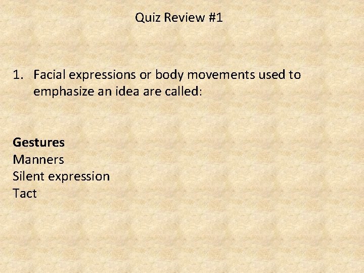 Quiz Review #1 1. Facial expressions or body movements used to emphasize an idea