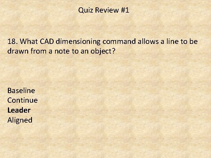 Quiz Review #1 18. What CAD dimensioning command allows a line to be drawn