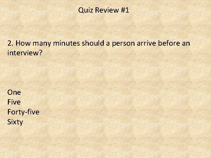 Quiz Review #1 2. How many minutes should a person arrive before an interview?