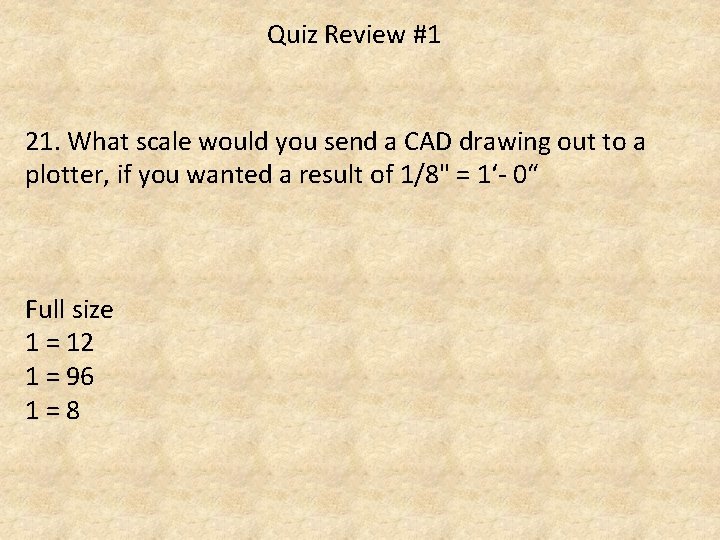 Quiz Review #1 21. What scale would you send a CAD drawing out to
