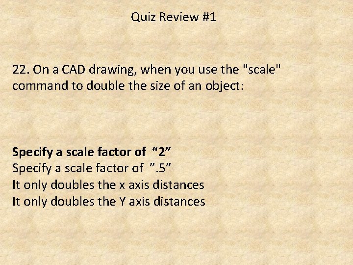 Quiz Review #1 22. On a CAD drawing, when you use the "scale" command