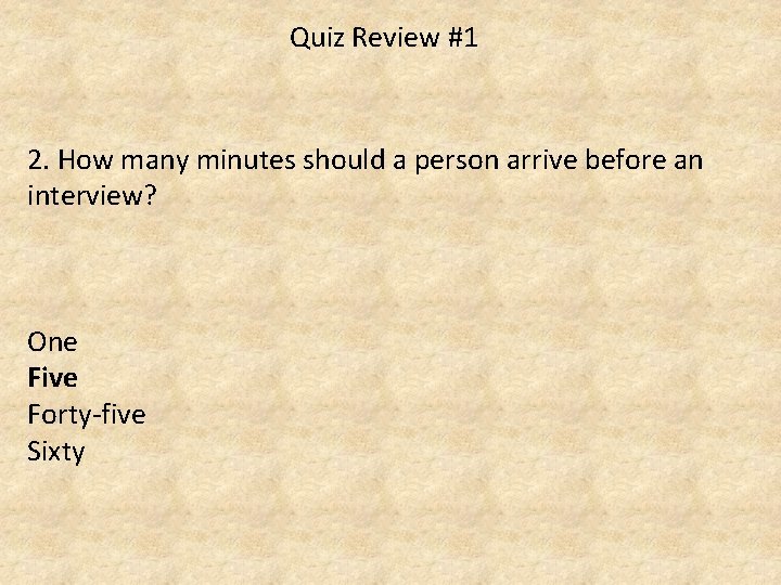 Quiz Review #1 2. How many minutes should a person arrive before an interview?