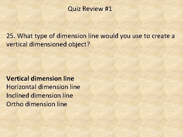 Quiz Review #1 25. What type of dimension line would you use to create