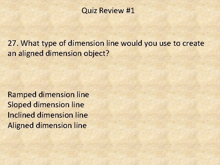 Quiz Review #1 27. What type of dimension line would you use to create