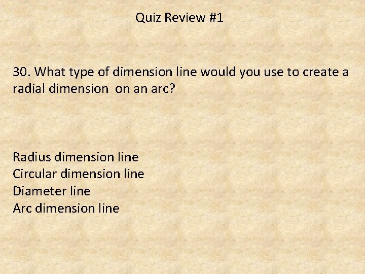 Quiz Review #1 30. What type of dimension line would you use to create