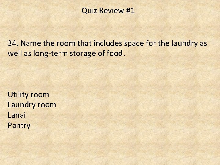 Quiz Review #1 34. Name the room that includes space for the laundry as