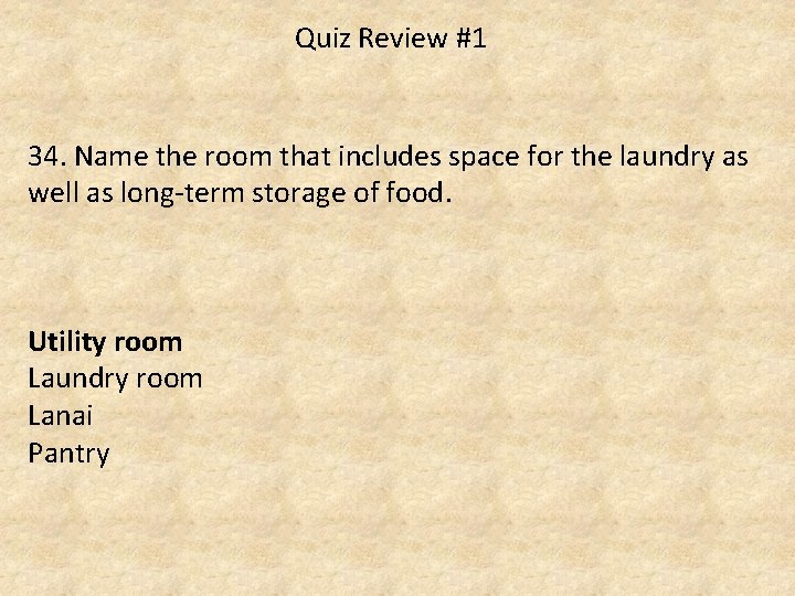 Quiz Review #1 34. Name the room that includes space for the laundry as