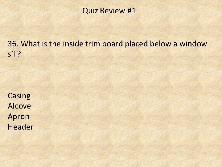 Quiz Review #1 36. What is the inside trim board placed below a window