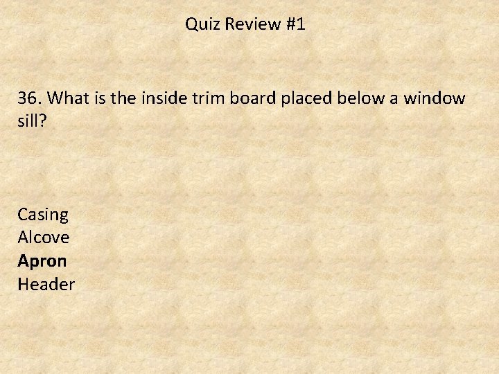 Quiz Review #1 36. What is the inside trim board placed below a window