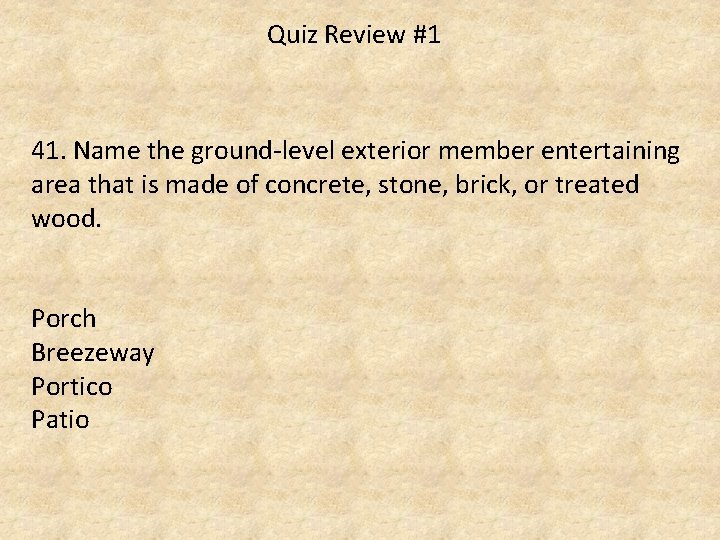 Quiz Review #1 41. Name the ground-level exterior member entertaining area that is made