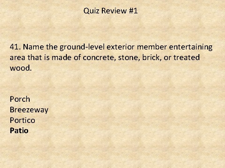 Quiz Review #1 41. Name the ground-level exterior member entertaining area that is made