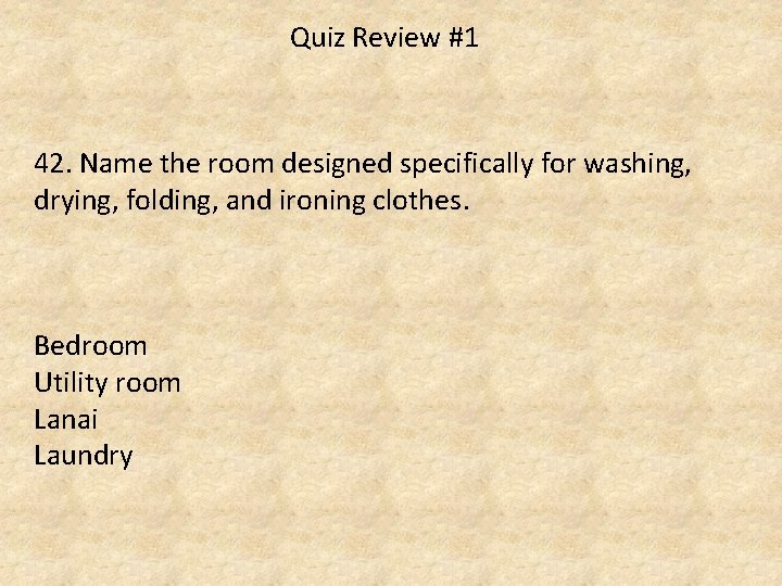 Quiz Review #1 42. Name the room designed specifically for washing, drying, folding, and