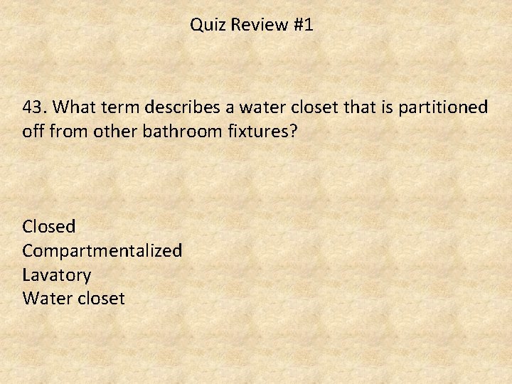 Quiz Review #1 43. What term describes a water closet that is partitioned off