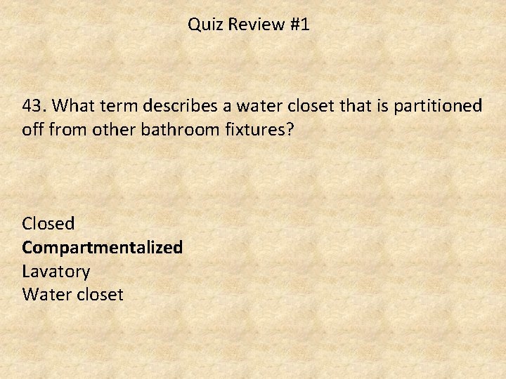 Quiz Review #1 43. What term describes a water closet that is partitioned off