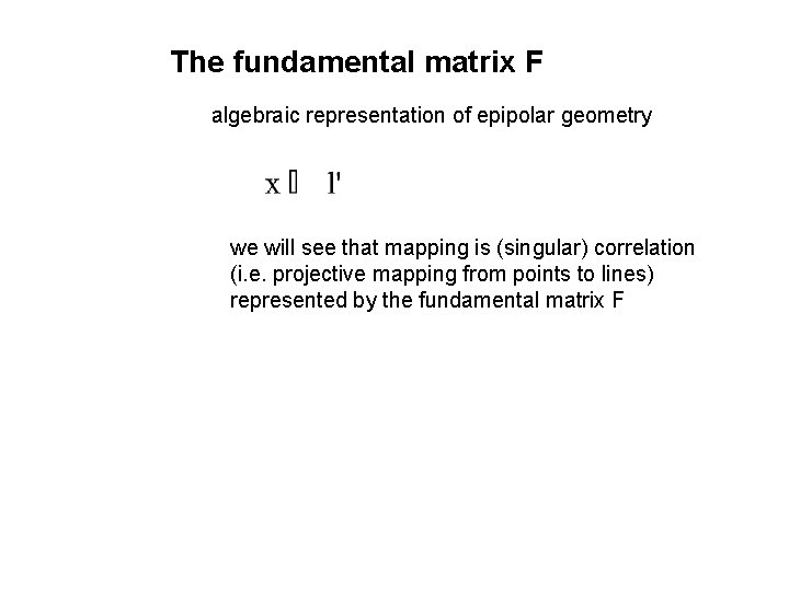 The fundamental matrix F algebraic representation of epipolar geometry we will see that mapping