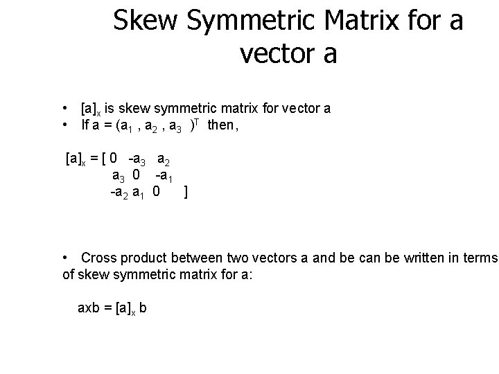 Skew Symmetric Matrix for a vector a • [a]x is skew symmetric matrix for