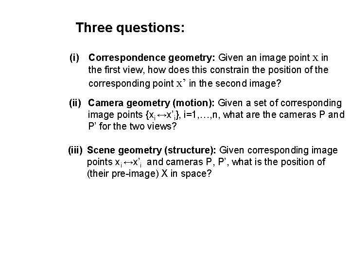 Three questions: (i) Correspondence geometry: Given an image point x in the first view,