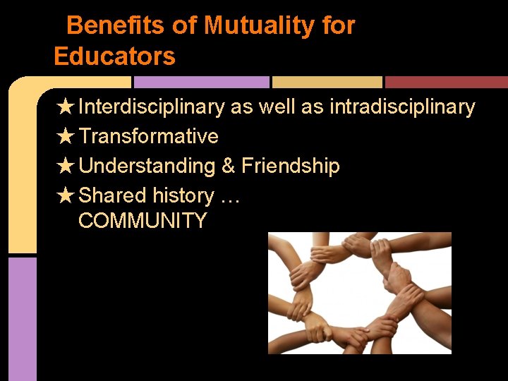 Benefits of Mutuality for Educators ★ Interdisciplinary as well as intradisciplinary ★ Transformative ★