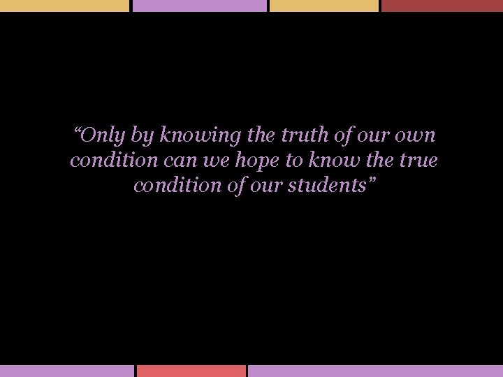 “Only by knowing the truth of our own condition can we hope to know