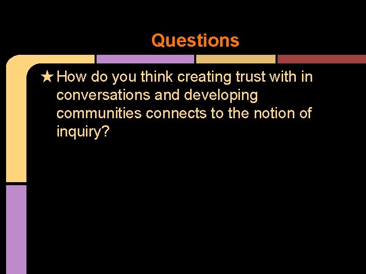 Questions ★ How do you think creating trust with in conversations and developing communities