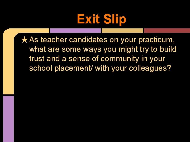 Exit Slip ★ As teacher candidates on your practicum, what are some ways you
