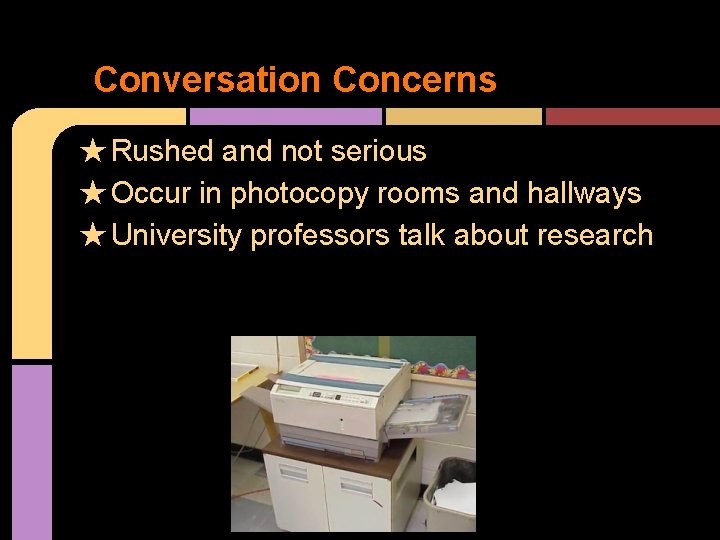 Conversation Concerns ★ Rushed and not serious ★ Occur in photocopy rooms and hallways