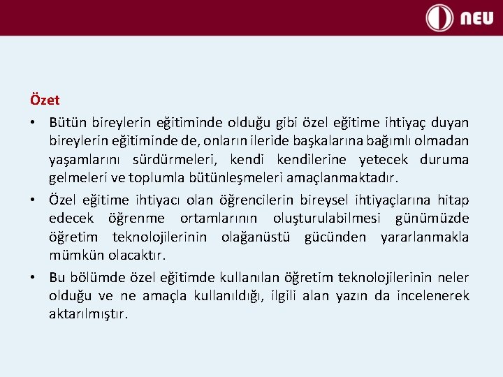 Özet • Bütün bireylerin eğitiminde olduğu gibi özel eğitime ihtiyaç duyan bireylerin eğitiminde de,