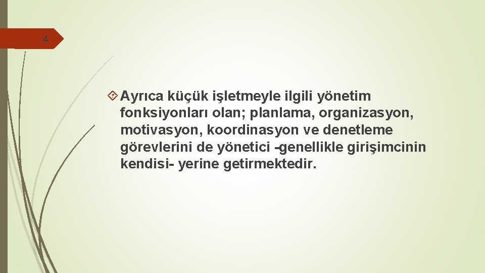 4 Ayrıca küçük işletmeyle ilgili yönetim fonksiyonları olan; planlama, organizasyon, motivasyon, koordinasyon ve denetleme