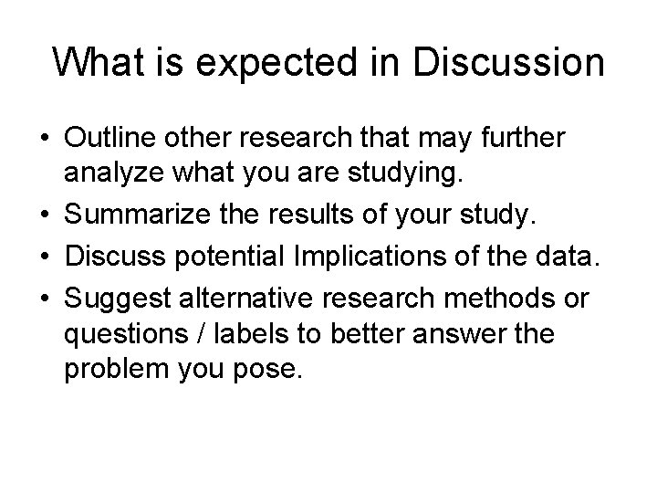 What is expected in Discussion • Outline other research that may further analyze what