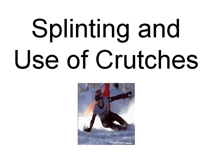 Splinting and Use of Crutches 