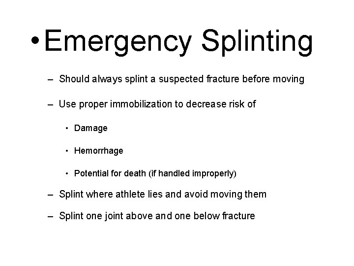  • Emergency Splinting – Should always splint a suspected fracture before moving –