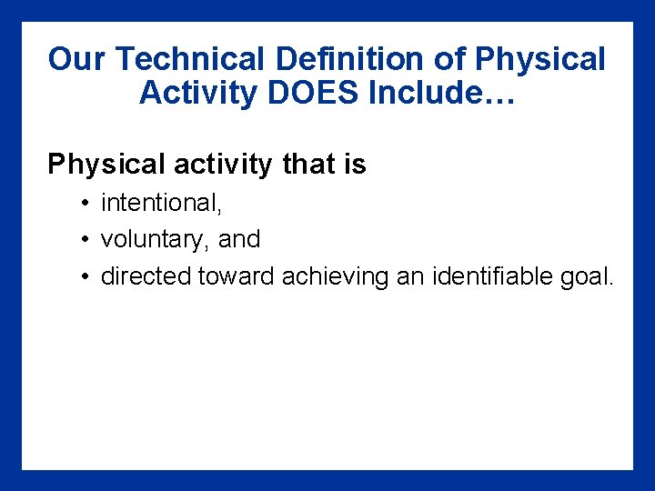 Our Technical Definition of Physical Activity DOES Include… Physical activity that is • intentional,