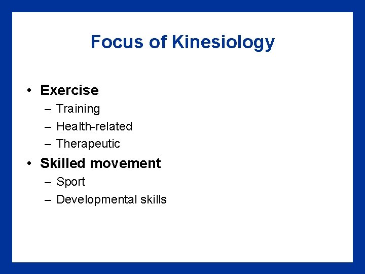 Focus of Kinesiology • Exercise – Training – Health-related – Therapeutic • Skilled movement