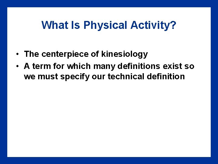 What Is Physical Activity? • The centerpiece of kinesiology • A term for which