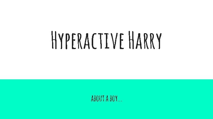 Hyperactive Harry about a boy. . . 