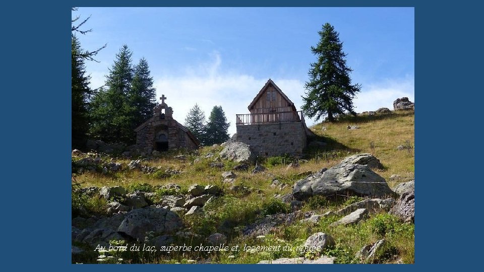 Au bord du lac, superbe chapelle et, logement du refuge 