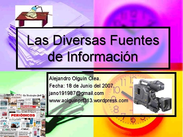 Las Diversas Fuentes de Información Alejandro Olguín Olea. Fecha: 18 de Junio del 2007.