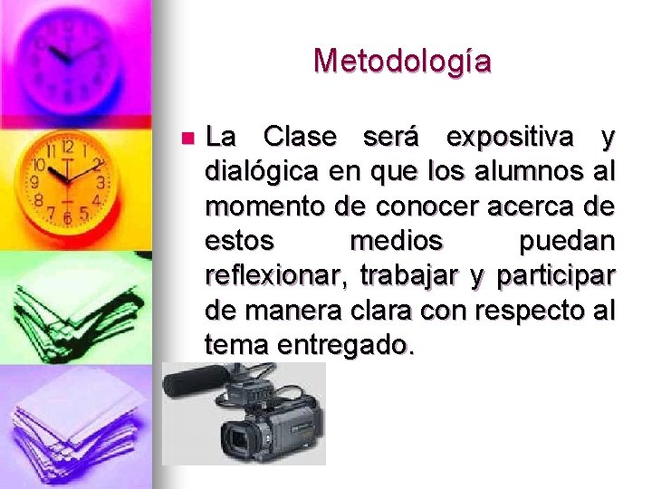 Metodología n La Clase será expositiva y dialógica en que los alumnos al momento