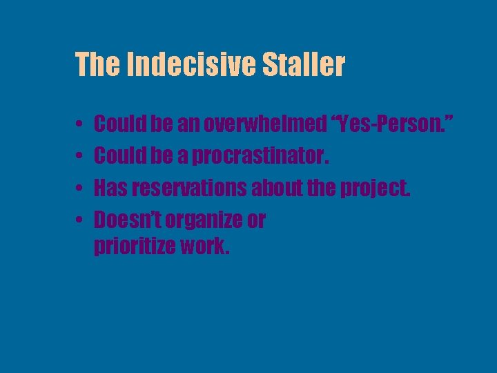 The Indecisive Staller • • Could be an overwhelmed “Yes-Person. ” Could be a